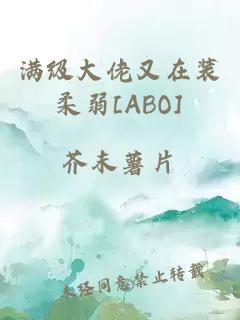 满级大佬又在装柔弱[ABO]