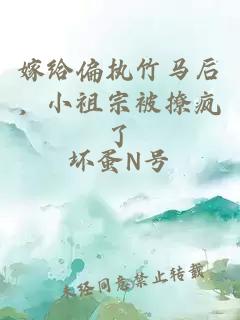 嫁给偏执竹马后，小祖宗被撩疯了