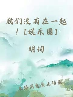 我们没有在一起！[娱乐圈]