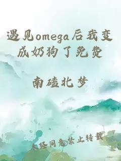 遇见omega后我变成奶狗了免费